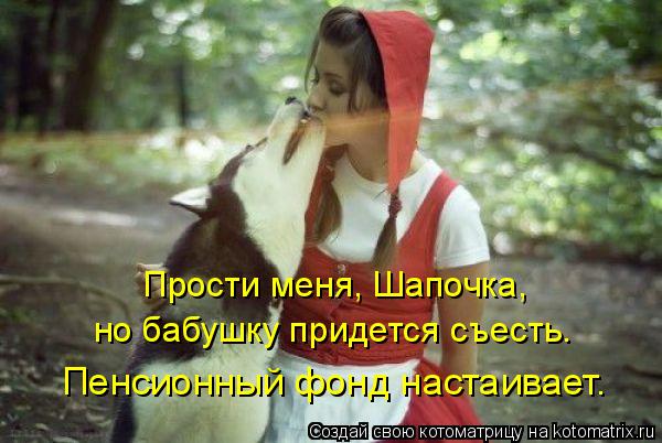 Прости меня, Шапочка, но бабушку придется съесть. Пенсионный фонд настаивает.... Котоматрица: Прости меня, Шапочка, но бабушку придется съесть. Пенсионный фонд настаивает.