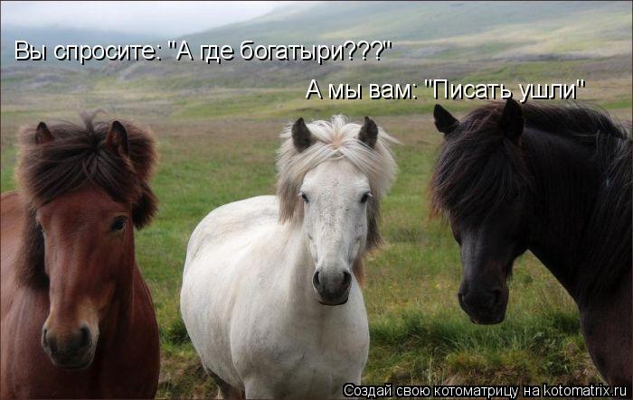 А мы вам: "Писать ушли" Вы спросите: "А где богатыри???"... Котоматрица: А мы вам: "Писать ушли" Вы спросите: "А где богатыри???"