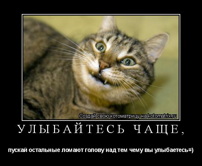 Улыбайтесь чаще, пускай остальные ломают голову над тем чему вы улыбаетесь=)... Котоматрица: Улыбайтесь чаще, пускай остальные ломают голову над тем чему вы улыбаетесь=)
