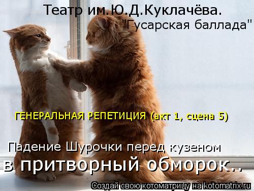 Театр им.Ю.Д.Куклачёва. "Гусарская баллада" ГЕНЕРАЛЬНАЯ РЕПЕТИЦИЯ (акт 1, сцена 5) Падение Шурочки п... Котоматрица: Театр им.Ю.Д.Куклачёва. "Гусарская баллада" ГЕНЕРАЛЬНАЯ РЕПЕТИЦИЯ (акт 1, сцена 5) Падение Шурочки перед кузеном в притворный обморок..