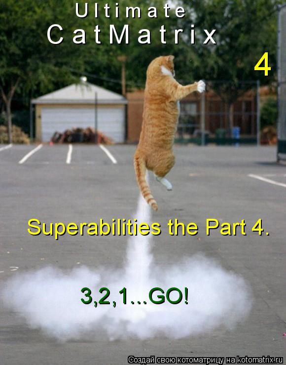 U l t i m a t e C a t M a t r i x 4 Superabilities the Part 4. 3,2,1...GO!... Котоматрица: U l t i m a t e C a t M a t r i x 4 Superabilities the Part 4. 3,2,1...GO!