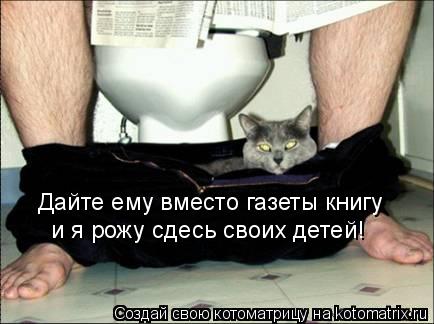 Дайте ему вместо газеты книгу и я рожу сдесь своих детей!... Котоматрица: Дайте ему вместо газеты книгу и я рожу сдесь своих детей!