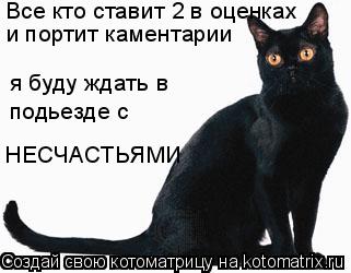 Все кто ставит 2 в оценках и портит каментарии я буду ждать в подьезде с НЕСЧАСТЬЯМИ... Котоматрица: Все кто ставит 2 в оценках и портит каментарии я буду ждать в подьезде с НЕСЧАСТЬЯМИ