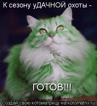 К сезону уДАЧНОЙ охоты - ГОТОВ!!!... Котоматрица: К сезону уДАЧНОЙ охоты - ГОТОВ!!!