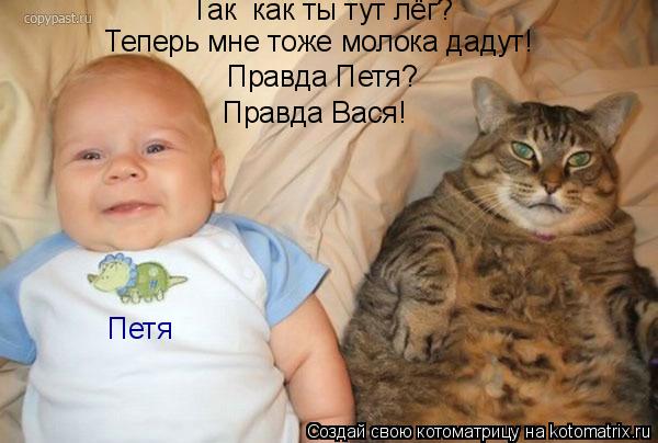 Котоматрица: Теперь мне тоже молока дадут! Правда Петя? Правда Вася! Петя Так  как ты тут лёг?