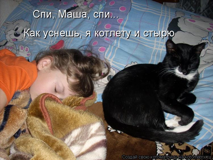 Спи, Маша, спи... Как уснешь, я котлету и стырю... Котоматрица: Спи, Маша, спи... Как уснешь, я котлету и стырю