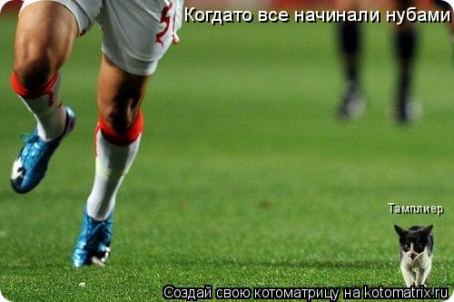 Тамплиер Когдато все начинали нубами... Котоматрица: Тамплиер Когдато все начинали нубами