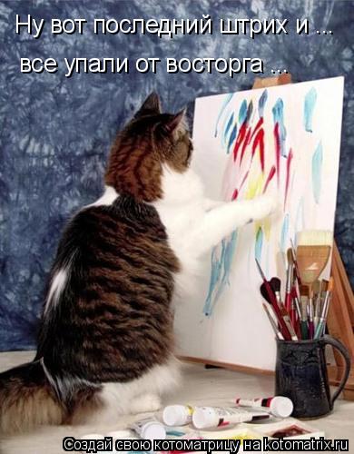 Ну вот последний штрих и ... все упали от восторга ...... Котоматрица: Ну вот последний штрих и ... все упали от восторга ...