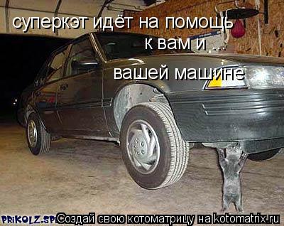 вашей машине суперкэт идёт на помощь к вам и ...... Котоматрица: вашей машине суперкэт идёт на помощь к вам и ...
