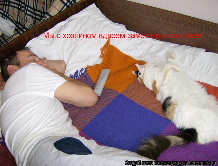 Котоматрица: Мы с хозяином вдвоем замечательно живем