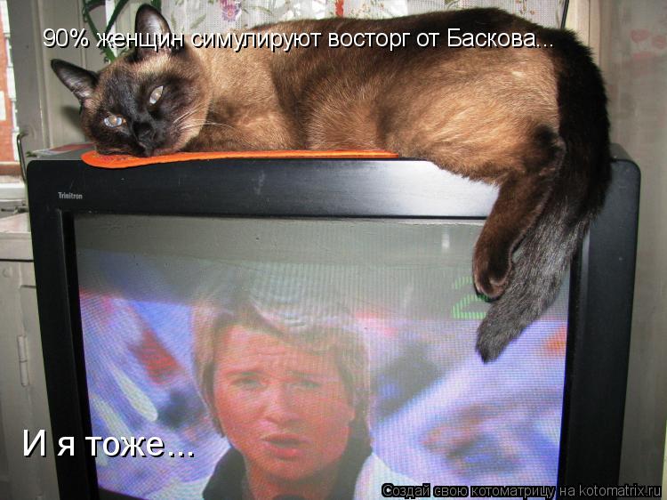 90% женщин симулируют восторг от Баскова... И я тоже...... Котоматрица: 90% женщин симулируют восторг от Баскова... И я тоже...