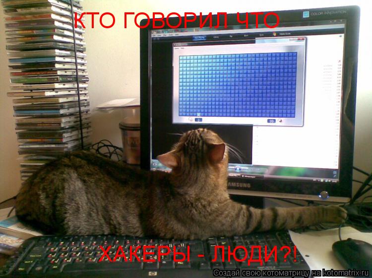 КТО ГОВОРИЛ ЧТО ХАКЕРЫ - ЛЮДИ?!... Котоматрица: КТО ГОВОРИЛ ЧТО ХАКЕРЫ - ЛЮДИ?!
