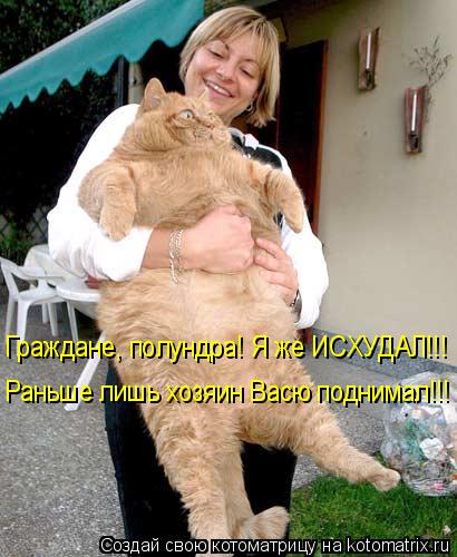 Граждане, полундра! Я же ИСХУДАЛ!!! Раньше лишь хозяин Васю поднимал!!!... Котоматрица: Граждане, полундра! Я же ИСХУДАЛ!!! Раньше лишь хозяин Васю поднимал!!!