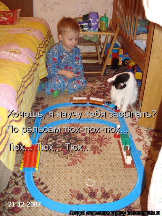 Хочешь, я научу тебя засыпать? По рельсам тюх-тюх-тюх... Тюх... Тюх... Тюх...... Котоматрица: Хочешь, я научу тебя засыпать? По рельсам тюх-тюх-тюх... Тюх... Тюх... Тюх...
