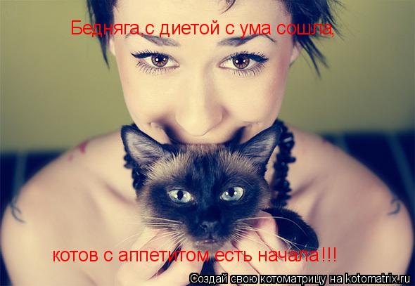 Бедняга,с диетой с ума сошла , котов с аппетитом есть начала !!!... Котоматрица: Бедняга,с диетой с ума сошла , котов с аппетитом есть начала !!!