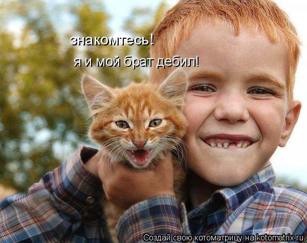 я и мой брат дебил! знакомтесь!... Котоматрица: я и мой брат дебил! знакомтесь!
