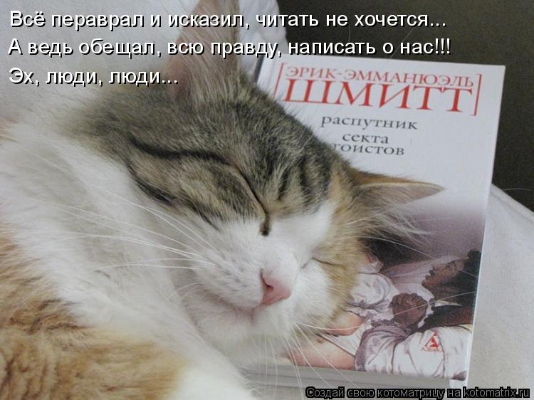 Котоматрица: Всё пераврал и исказил, читать не хочется...  А ведь обещал, всю правду, написать о нас!!! Эх, люди, люди...