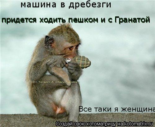 машина в дребезги придется ходить пешком и с Гранатой придется ходить пешком и с Гранатой Все таки ... Котоматрица: машина в дребезги придется ходить пешком и с Гранатой придется ходить пешком и с Гранатой Все таки я женщина