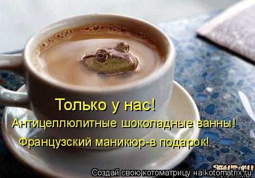 Антицеллюлитные шоколадные ванны! Только у нас! Французский маникюр-в подарок!... Котоматрица: Антицеллюлитные шоколадные ванны! Только у нас! Французский маникюр-в подарок!