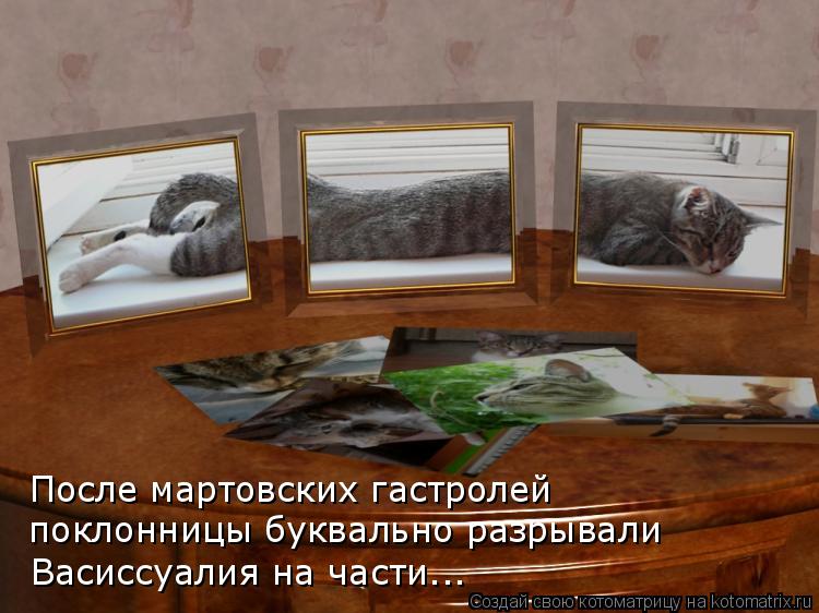 После мартовских гастролей поклонницы буквально разрывали Васиссуалия на части...... Котоматрица: После мартовских гастролей поклонницы буквально разрывали Васиссуалия на части...