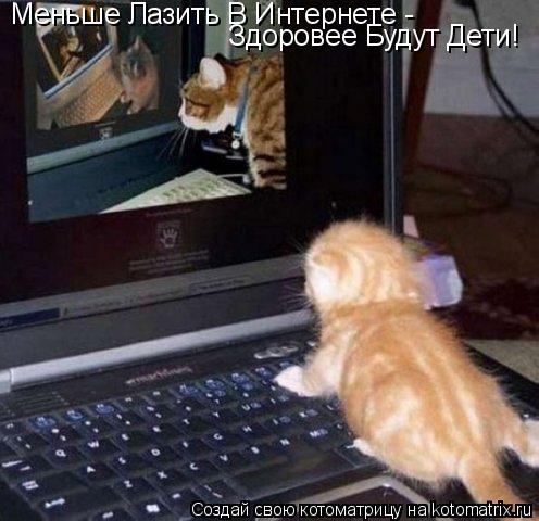 Меньше Лазить В Интернете - Здоровее Будут Дети!... Котоматрица: Меньше Лазить В Интернете - Здоровее Будут Дети!