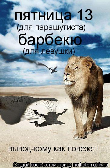 пятница 13 (для парашутиста) барбекю (для левушки) вывод-кому как повезет!... Котоматрица: пятница 13 (для парашутиста) барбекю (для левушки) вывод-кому как повезет!