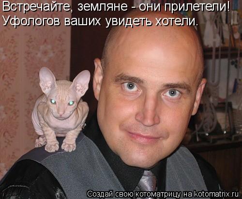 Встречайте, земляне - они прилетели! Уфологов ваших увидеть хотели.... Котоматрица: Встречайте, земляне - они прилетели! Уфологов ваших увидеть хотели.