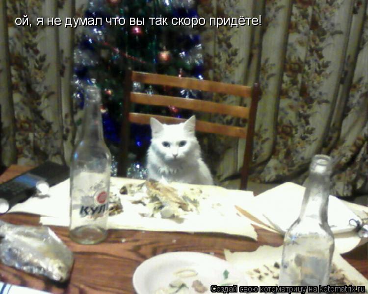 ой, я не думал что вы так скоро придёте!... Котоматрица: ой, я не думал что вы так скоро придёте!