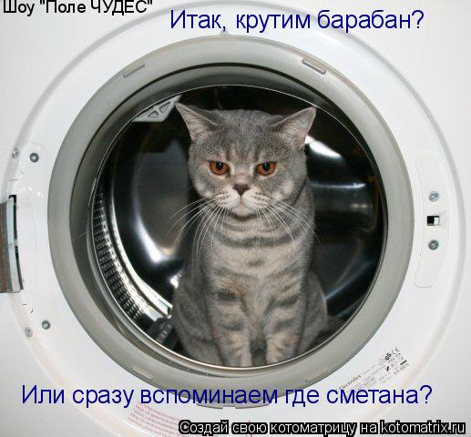 Или сразу вспоминаем где сметана? Шоу "Поле ЧУДЕС" Итак, крутим барабан?... Котоматрица: Или сразу вспоминаем где сметана? Шоу "Поле ЧУДЕС" Итак, крутим барабан?