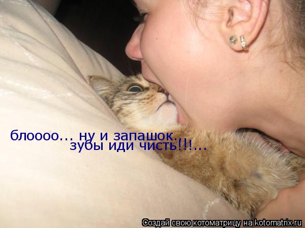 Котоматрица: блоооо... ну и запашок... зубы иди чисть!!!...