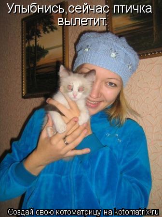 Котоматрица: Улыбнись,сейчас птичка  вылетит.
