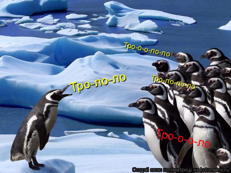 Тро-ло-ло Тро-ло-ло-ло Тро-о-о-ло-ло Тро-о-о-ло... Котоматрица: Тро-ло-ло Тро-ло-ло-ло Тро-о-о-ло-ло Тро-о-о-ло