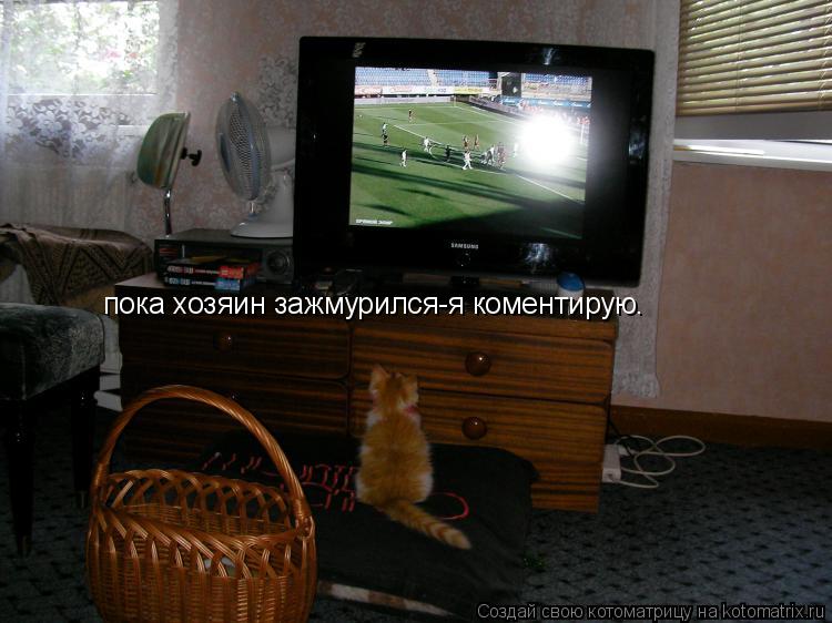 Котоматрица: пока хозяин зажмурился-я коментирую.