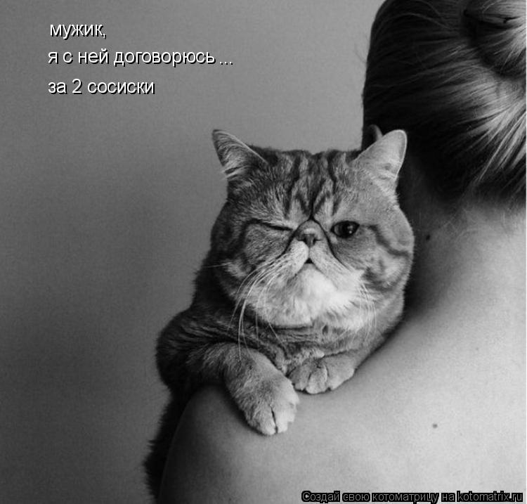 мужик, я с ней договорюсь ... за 2 сосиски... Котоматрица: мужик, я с ней договорюсь ... за 2 сосиски