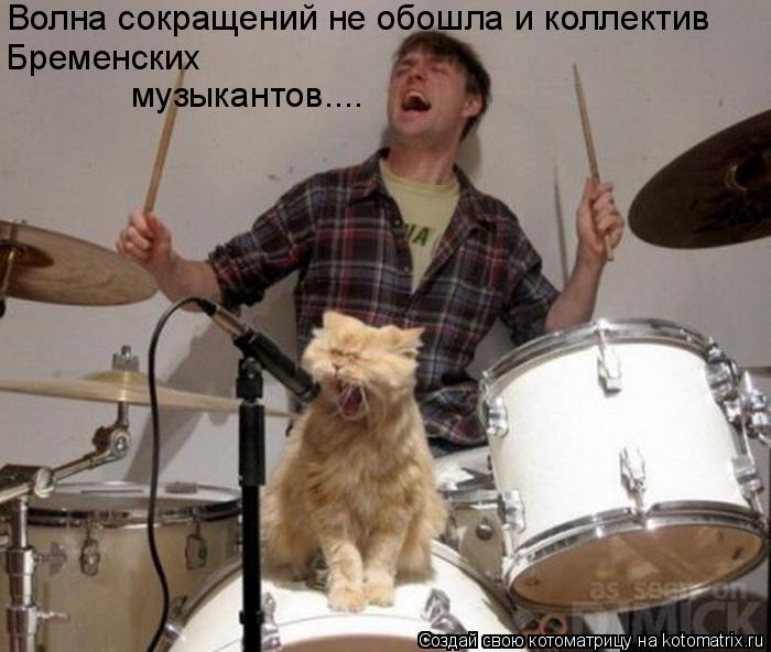 Котоматрица: Волна сокращений не обошла и коллектив Бременских  музыкантов....