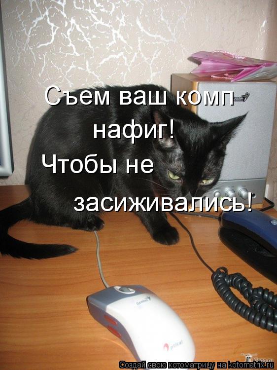 Котоматрица: Съем ваш комп нафиг! Чтобы не засиживались!