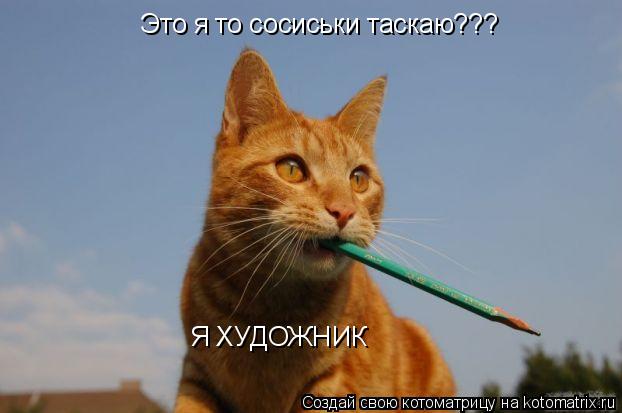 Котоматрица: Это я то сосиськи таскаю??? Я ХУДОЖНИК
