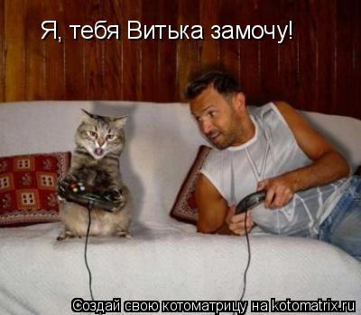 Я, тебя Витька замочу!... Котоматрица: Я, тебя Витька замочу!
