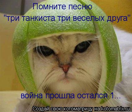 "три танкиста три веселых друга" Помните песню война прошла остался 1...... Котоматрица: "три танкиста три веселых друга" Помните песню война прошла остался 1...