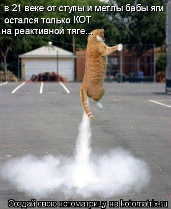 в 21 веке от ступы и метлы бабы яги остался только КОТ на реактивной тяге...... Котоматрица: в 21 веке от ступы и метлы бабы яги остался только КОТ на реактивной тяге...