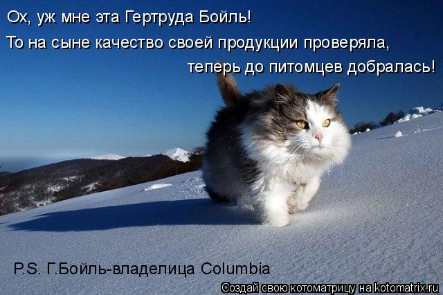 Котоматрица: Ох, уж мне эта Гертруда Бойль!  То на сыне качество своей продукции проверяла, теперь до питомцев добралась! P.S. Г.Бойль-владелица Columbia