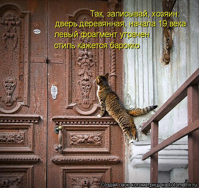 Котоматрица: Так, записывай, хозяин: дверь деревянная, начала 19 века левый фрагмент утрачен стиль кажется барокко
