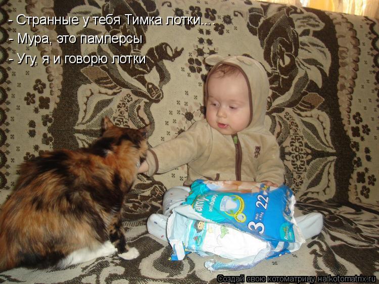 - Странные у тебя Тимка лотки.... - Мура, это памперсы - Угу, я и говорю лотки... Котоматрица: - Странные у тебя Тимка лотки.... - Мура, это памперсы - Угу, я и говорю лотки
