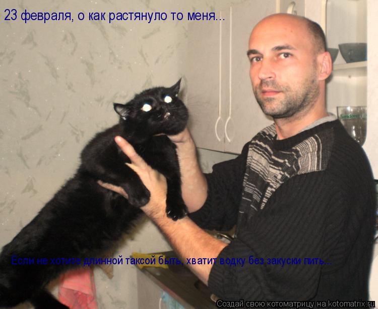 23 февраля, о как растянуло то меня... Если не хотите длинной таксой быть, хватит водку без закуски ... Котоматрица: 23 февраля, о как растянуло то меня... Если не хотите длинной таксой быть, хватит водку без закуски пить...