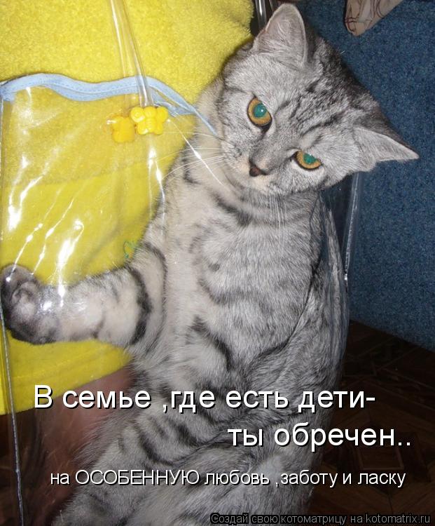 В семье ,где есть дети- ты обречен.. на ОСОБЕННУЮ любовь ,заботу и ласку... Котоматрица: В семье ,где есть дети- ты обречен.. на ОСОБЕННУЮ любовь ,заботу и ласку