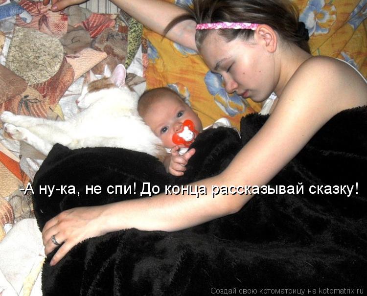 -А ну-ка, не спи! До конца рассказывай сказку!... Котоматрица: -А ну-ка, не спи! До конца рассказывай сказку!