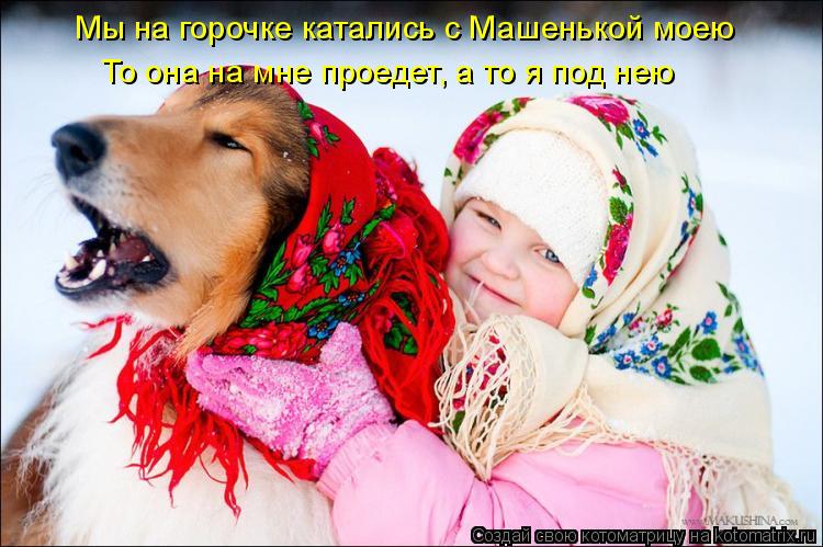 Котоматрица: Мы на горочке катались с Машенькой моею То она на мне проедет, а то я под нею