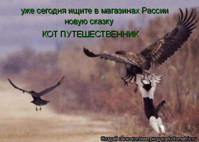 уже сегодня ищите в магазинах Рассии новую сказку КОТ ПУТЕШЕСТВЕННИК... Котоматрица: уже сегодня ищите в магазинах Рассии новую сказку КОТ ПУТЕШЕСТВЕННИК