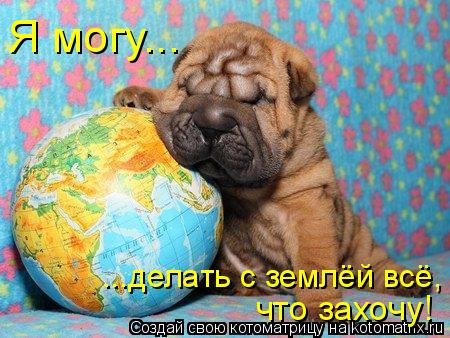 Я могу... ...делать с землёй всё, что захочу!... Котоматрица: Я могу... ...делать с землёй всё, что захочу!