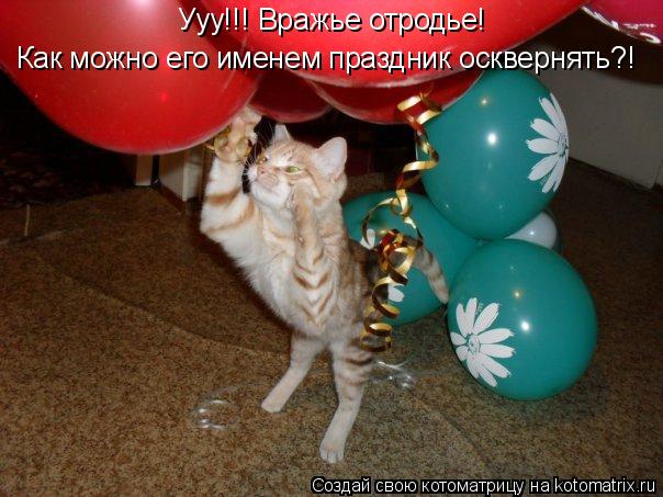 Котоматрица: Как можно его именем праздник осквернять?! Ууу!!! Вражье отродье!